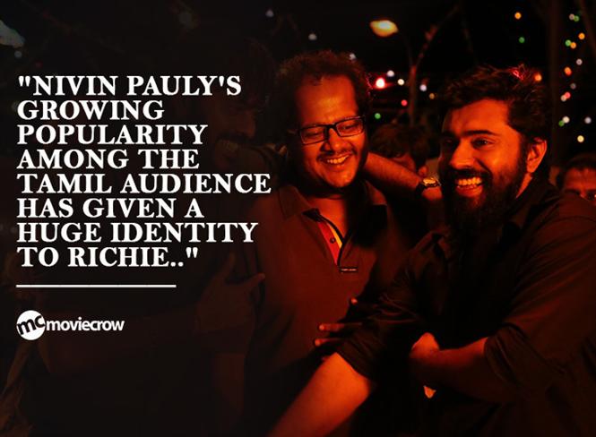 "Nivin Pauly's growing popularity among the Tamil audience has given a huge identity to Richie.. "