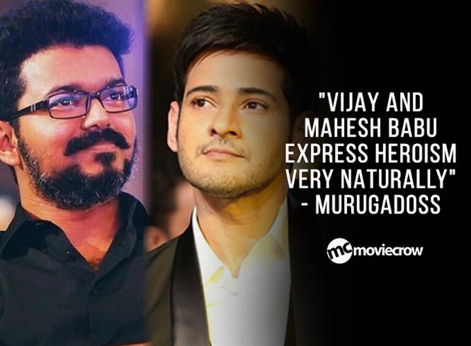 "Vijay and Mahesh Babu express heroism very naturally" - Murugadoss