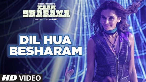 Watch 'Dil Hua Besharam' video song from Naam Shabana